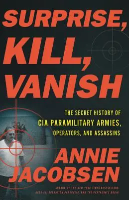 Překvapit, zabít, zmizet: Tajné dějiny polovojenských armád, operátorů a zabijáků CIA. - Surprise, Kill, Vanish: The Secret History of CIA Paramilitary Armies, Operators, and Assassins