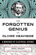 Zapomenutý génius Oliver Heaviside: Maverick elektrotechnické vědy - The Forgotten Genius of Oliver Heaviside: A Maverick of Electrical Science