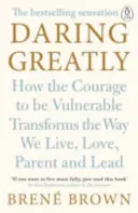 Daring Greatly - Jak odvaha být zranitelní mění způsob, jakým žijeme, milujeme, vychováváme a vedeme lidi - Daring Greatly - How the Courage to Be Vulnerable Transforms the Way We Live, Love, Parent, and Lead