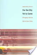 Pro město, které teprve přijde: Změna afrického života ve čtyřech městech - For the City Yet to Come: Changing African Life in Four Cities