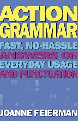 Akční gramatika: Rychlé odpovědi na otázky týkající se každodenního používání a interpunkce. - Action Grammar: Fast, No-Hassle Answers on Everyday Usage and Punctuation