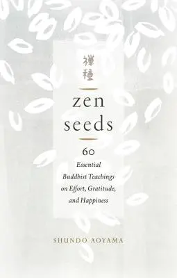 Zenová semínka: Zen Zen: 60 základních buddhistických učení o úsilí, vděčnosti a štěstí - Zen Seeds: 60 Essential Buddhist Teachings on Effort, Gratitude, and Happiness