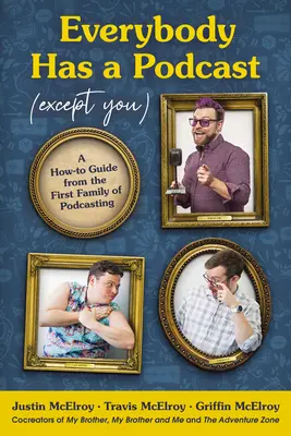 Všichni mají podcast (kromě vás): Průvodce první rodinou podcastingu: Jak na to? - Everybody Has a Podcast (Except You): A How-To Guide from the First Family of Podcasting