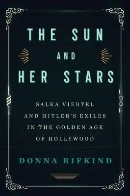 Slunce a její hvězdy: Salka Viertel a Hitlerovi vyhnanci ve zlatém věku Hollywoodu - The Sun and Her Stars: Salka Viertel and Hitler's Exiles in the Golden Age of Hollywood