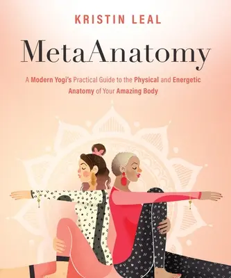 Metaanatomie: Metaanatomie: Praktický průvodce moderního jogína fyzickou a energetickou anatomií vašeho úžasného těla - Metaanatomy: A Modern Yogi's Practical Guide to the Physical and Energetic Anatomy of Your Amazing Body