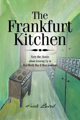 Frankfurtská kuchyně: Čtyřicet jedna příběhů o dospívání v západním Německu po druhé světové válce - The Frankfurt Kitchen: Forty-One Stories of Growing Up in Post World War II West Germany