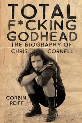 Total F*cking Godhead: Životopis Chrise Cornella - Total F*cking Godhead: The Biography of Chris Cornell