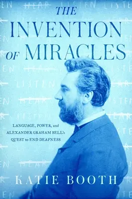 Vynález zázraků: Jazyk, moc a snaha Alexandra Grahama Bella o odstranění hluchoty - The Invention of Miracles: Language, Power, and Alexander Graham Bell's Quest to End Deafness
