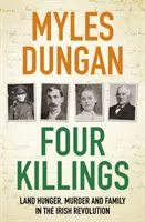 Čtyři vraždy - Hlad po půdě, vražda a rodina v irské revoluci - Four Killings - Land Hunger, Murder and A Family in the Irish Revolution