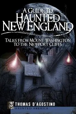 Průvodce po strašidelné Nové Anglii: Příběhy od Mount Washingtonu po Newportské útesy - A Guide to Haunted New England: Tales from Mount Washington to the Newport Cliffs