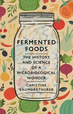 Fermentované potraviny: Historie a věda o mikrobiologickém zázraku - Fermented Foods: The History and Science of a Microbiological Wonder