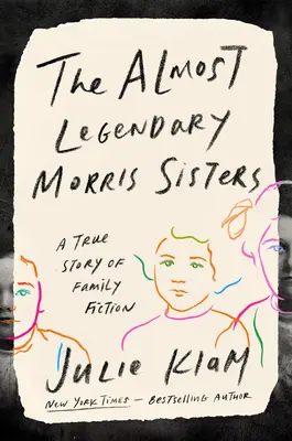 Téměř legendární sestry Morrisovy: Pravdivý příběh o rodinné fikci - The Almost Legendary Morris Sisters: A True Story of Family Fiction