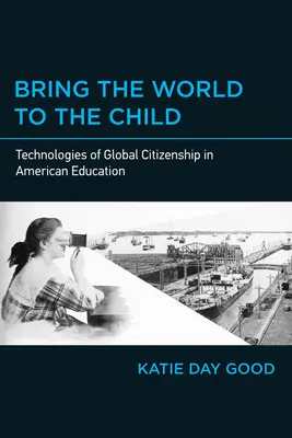Přiveďte svět k dítěti: Technologie globálního občanství v americkém školství - Bring the World to the Child: Technologies of Global Citizenship in American Education