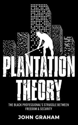 Teorie plantážnictví: Zápas černošského profesionála mezi svobodou a bezpečností (The Black Professional's Struggle Between Freedom and Security) - Plantation Theory: The Black Professional's Struggle Between Freedom and Security
