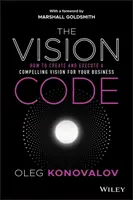 Kód vize: Jak vytvořit a realizovat přesvědčivou vizi pro vaši firmu? - The Vision Code: How to Create and Execute a Compelling Vision for Your Business
