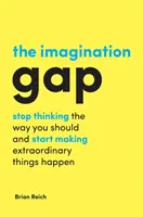 Propast v představivosti: Přestaňte myslet tak, jak byste měli, a začněte uskutečňovat výjimečné věci - The Imagination Gap: Stop Thinking the Way You Should and Start Making Extraordinary Things Happen
