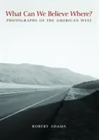 Čemu můžeme věřit kde?: Fotografie amerického Západu - What Can We Believe Where?: Photographs of the American West