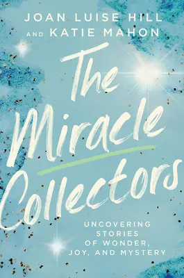 Sběratelé zázraků: Sběratelé: Odhalování příběhů plných zázraků, radosti a tajemství - The Miracle Collectors: Uncovering Stories of Wonder, Joy, and Mystery