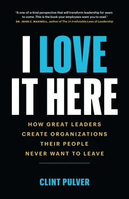 Mám to tu rád: Jak velcí lídři vytvářejí organizace, které jejich lidé nechtějí nikdy opustit. - I Love It Here: How Great Leaders Create Organizations Their People Never Want to Leave