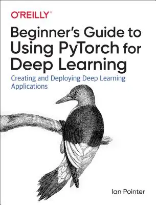 Programování Pytorch pro hluboké učení: Ptorch: Vytváření a nasazení aplikací pro hluboké učení - Programming Pytorch for Deep Learning: Creating and Deploying Deep Learning Applications