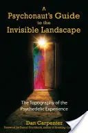 Psychonautův průvodce neviditelnou krajinou: Topografie psychedelických zážitků: průvodce neviditelnou krajinou - A Psychonaut's Guide to the Invisible Landscape: The Topography of the Psychedelic Experience
