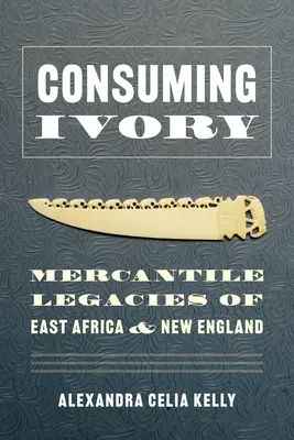 Spotřební slonovina: Obchodní dědictví východní Afriky a Nové Anglie - Consuming Ivory: Mercantile Legacies of East Africa and New England