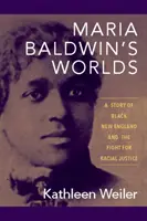 Světy Marie Baldwinové: Příběh černošské Nové Anglie a boje za rasovou spravedlnost - Maria Baldwin's Worlds: A Story of Black New England and the Fight for Racial Justice