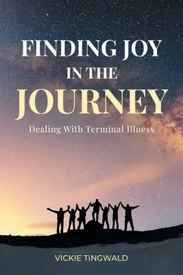 Hledání radosti na cestách: Jak se vypořádat s nevyléčitelnou nemocí - Finding Joy in the Journey: Dealing With Terminal Illness