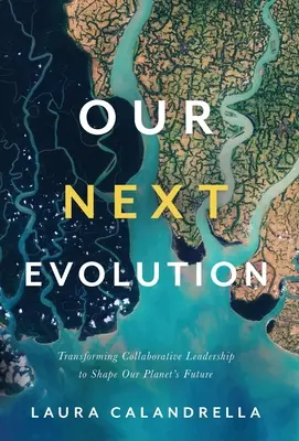Náš další vývoj: Další evoluce: Transformace vedení ke spolupráci, která utváří budoucnost naší planety - Our Next Evolution: Transforming Collaborative Leadership to Shape Our Planet's Future