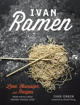 Ivan Ramen: Ramen: láska, posedlost a recepty z nejneobvyklejšího podniku s nudlemi v Tokiu. - Ivan Ramen: Love, Obsession, and Recipes from Tokyo's Most Unlikely Noodle Joint