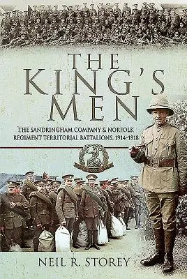 Královi muži: Králova rota: Sandringhamská rota a teritoriální prapory norfolkského pluku, 1914-1918. - The King's Men: The Sandringham Company and Norfolk Regiment Territorial Battalions, 1914-1918