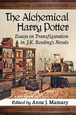 Alchymistický Harry Potter: Rowlingové: Eseje o transfiguraci v románech J. K. Rowlingové. - The Alchemical Harry Potter: Essays on Transfiguration in J.K. Rowling's Novels