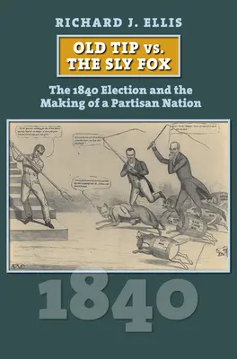 Starý tip vs. mazaná liška: Volby v roce 1840 a utváření stranického národa - Old Tip vs. the Sly Fox: The 1840 Election and the Making of a Partisan Nation
