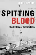 Plivání krve: Dějiny tuberkulózy - Spitting Blood: The History of Tuberculosis