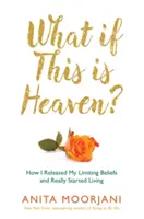 Co když je tohle nebe? - Jak nám naše kulturní mýty brání zažít nebe na Zemi: Jak nám naše kulturní mýty brání zažít nebe na Zemi? - What If This Is Heaven? - How Our Cultural Myths Prevent Us from Experiencing Heaven on Earth