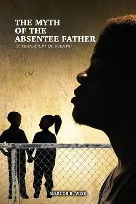 Mýtus nepřítomného otce: (Přepis událostí) - The Myth of the Absentee Father: (A Transcript of Events)