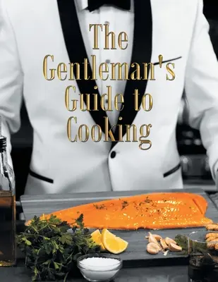 Gentlemanův průvodce vařením - The Gentleman's Guide to Cooking