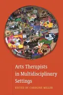 Arteterapeuti v multidisciplinárních prostředích: Společnou prací k lepším výsledkům - Arts Therapists in Multidisciplinary Settings: Working Together for Better Outcomes