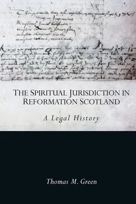 Duchovní jurisdikce v reformačním Skotsku: Právní dějiny - The Spiritual Jurisdiction in Reformation Scotland: A Legal History