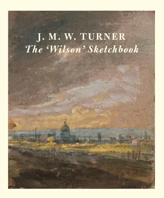 J.M.W. Turner the 'Wilson' Sketchbook (J.M.W. Turner: Wilsonův skicář) - J.M.W. Turner the 'Wilson' Sketchbook