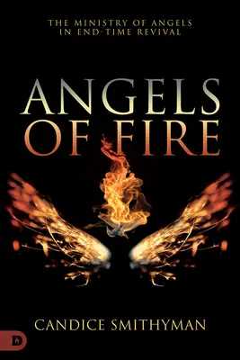 Ohniví andělé: Služba andělů v probuzení na konci časů - Angels of Fire: The Ministry of Angels in End-Time Revival