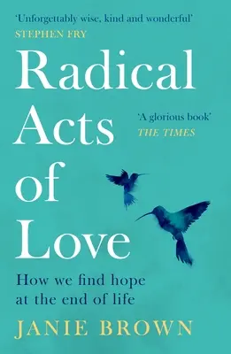 Radikální činy lásky: Jak nacházíme naději na konci života - Radical Acts of Love: How We Find Hope at the End of Life