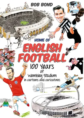 Domov anglického fotbalu - 100 let stadionu ve Wembley v kreslených vtipech a karikaturách - Home of English Football - 100 Years of Wembley Stadium in Cartoons and Caricatures