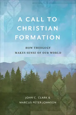 Výzva ke křesťanské formaci: Jak teologie dává smysl našemu světu. - A Call to Christian Formation: How Theology Makes Sense of Our World