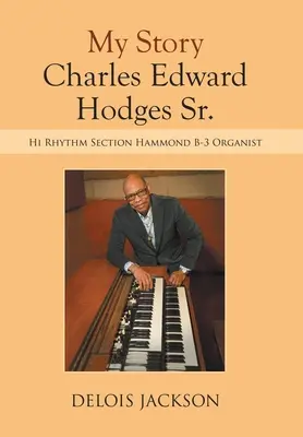 Můj příběh Charles Edward Hodges Sr.: Hi Rhythm Section Hammond B-3 Organist - My Story Charles Edward Hodges Sr.: Hi Rhythm Section Hammond B-3 Organist