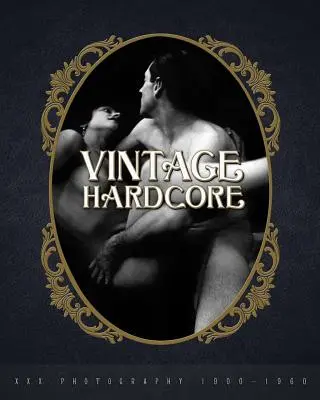 Vintage Hardcore: XXX fotografie 1900-1960 - Vintage Hardcore: XXX Photography 1900-1960