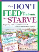 Když studenty nenakrmíte, zemřou hlady: Zlepšování přístupu a prospěchu prostřednictvím pozitivních vztahů - If You Don't Feed the Students, They Starve: Improving Attitude and Achievement Through Positive Relationships