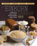 The Einkorn Cookbook: Objevte nejčistší a nejstarší formu pšenice na světě: Pšeničná pšenice: lahodná chuť - bohatá na živiny - snadno stravitelná - nehygienická - The Einkorn Cookbook: Discover the World's Purest and Most Ancient Form of Wheat: Delicious Flavor - Nutrient-Rich - Easy to Digest - Non-Hy