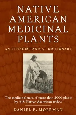 Indiánské léčivé rostliny: Etnobotanický slovník - Native American Medicinal Plants: An Ethnobotanical Dictionary