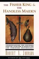 Král rybář a bezruká dívka: Pochopení zraněných pocitů funkcí - The Fisher King and the Handless Maiden: Understanding the Wounded Feeling Functi